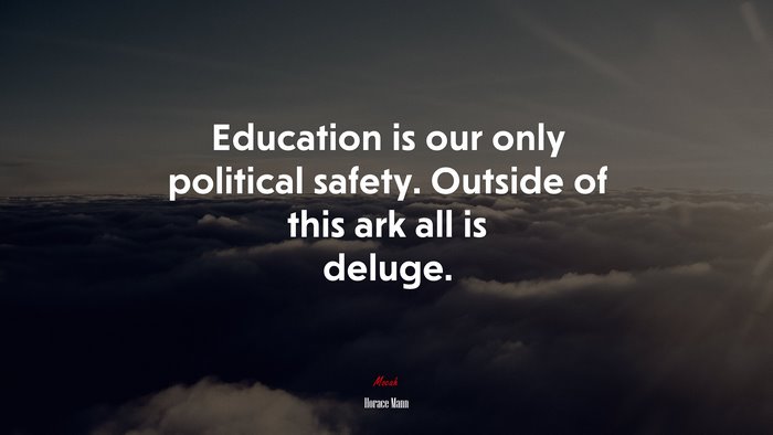 Education is our only political safety. Outside of this ark all is deluge. | Horace Mann quote