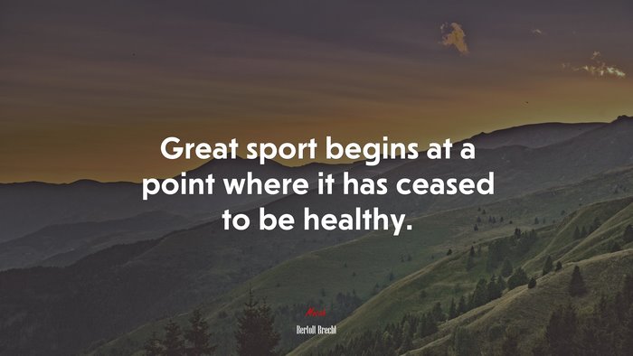 Great sport begins at a point where it has ceased to be healthy. | Bertolt Brecht quote