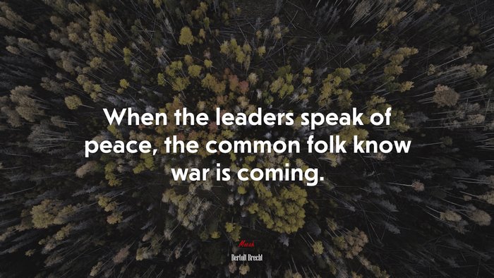 When the leaders speak of peace, the common folk know war is coming. | Bertolt Brecht quote