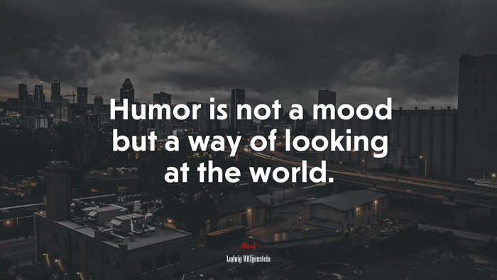 Humor is not a mood but a way of looking at the world. | Ludwig Wittgenstein quote