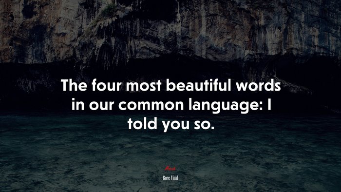 The four most beautiful words in our common language: I told you so. | Gore Vidal quote