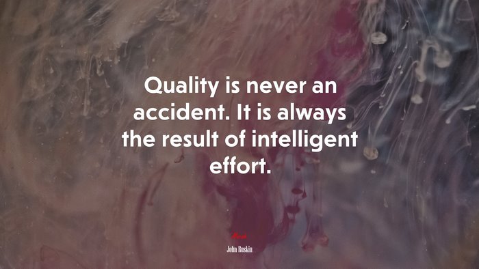 Quality is never an accident. It is always the result of intelligent effort. | John Ruskin quote