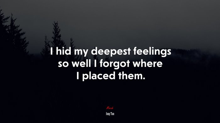 I hid my deepest feelings so well I forgot where I placed them. | Amy Tan quote