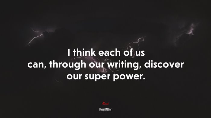 I think each of us can, through our writing, discover our super power. | Donald Miller quote