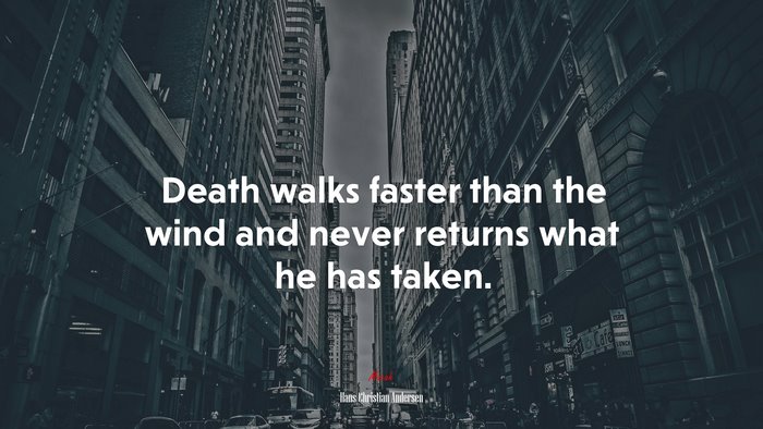 Death walks faster than the wind and never returns what he has taken. | Hans Christian Andersen quote
