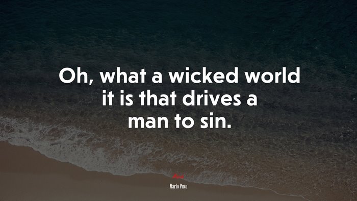 Oh, what a wicked world it is that drives a man to sin. | Mario Puzo quote