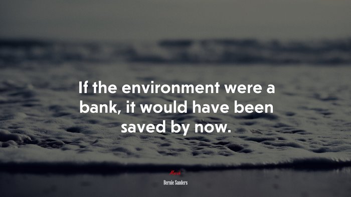 If the environment were a bank, it would have been saved by now. | Bernie Sanders quote