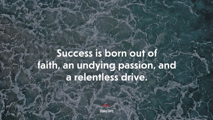Success is born out of faith, an undying passion, and a relentless drive. | Stephen Curry quote