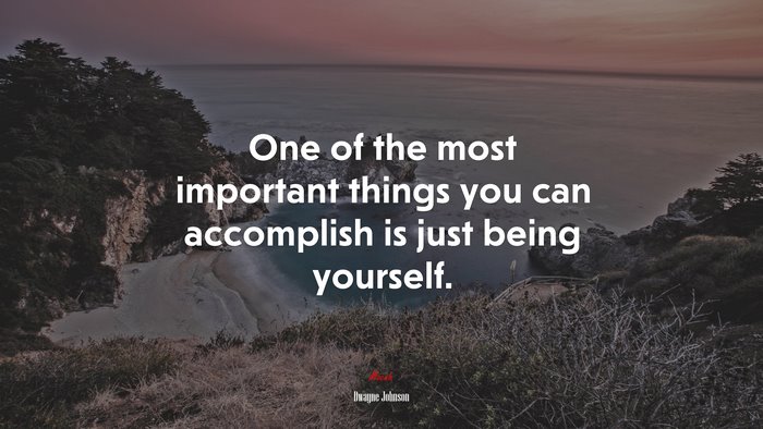 One of the most important things you can accomplish is just being yourself. | Dwayne Johnson quote