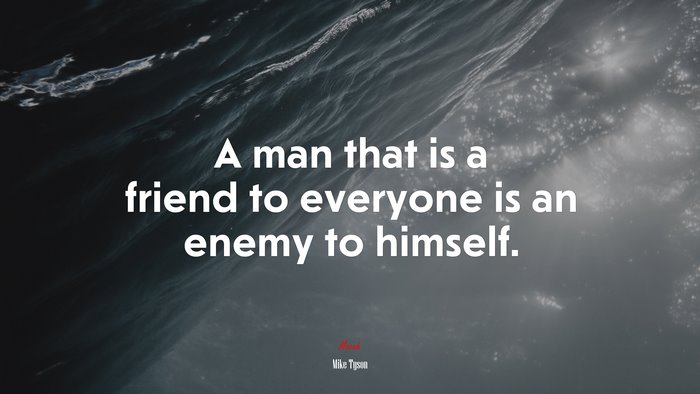 A man that is a friend to everyone is an enemy to himself. | Mike Tyson quote