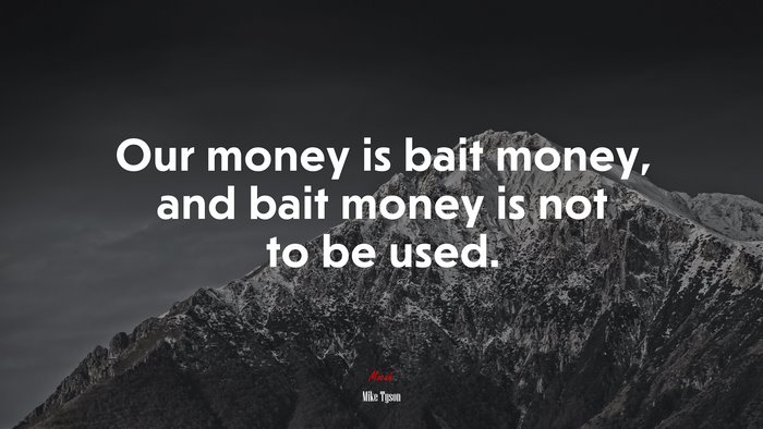 Our money is bait money, and bait money is not to be used. | Mike Tyson quote