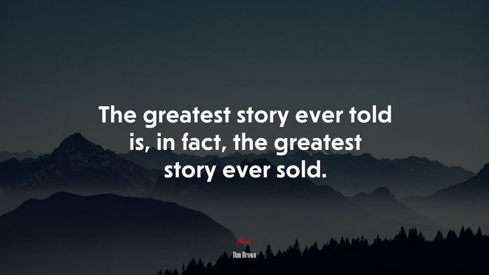 The greatest story ever told is, in fact, the greatest story ever sold. | Dan Brown quote