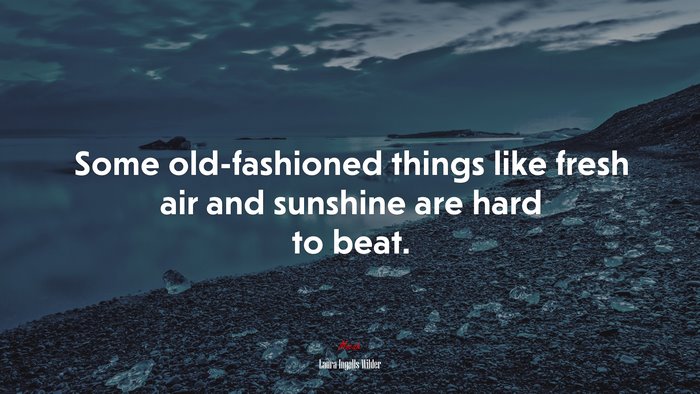 Some old-fashioned things like fresh air and sunshine are hard to beat. | Laura Ingalls Wilder quote