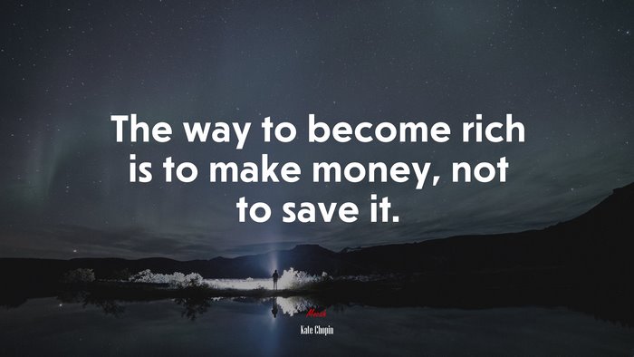 The way to become rich is to make money, not to save it. | Kate Chopin quote