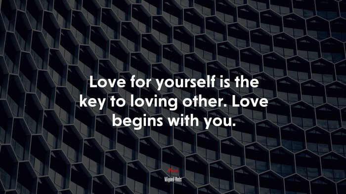 Love for yourself is the key to loving other. Love begins with you. | Miguel Ruiz quote