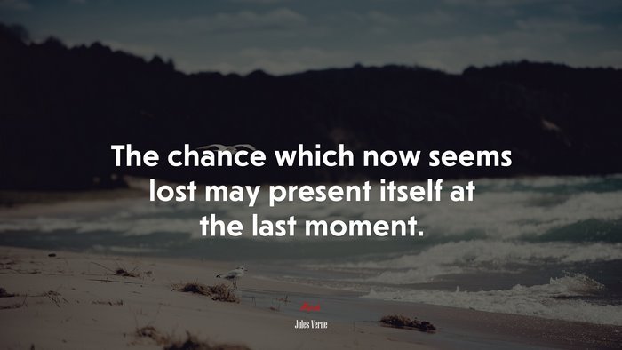 The chance which now seems lost may present itself at the last moment. | Jules Verne quote