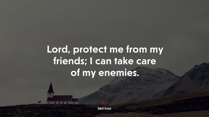 Lord, protect me from my friends; I can take care of my enemies. | Robert Greene quote