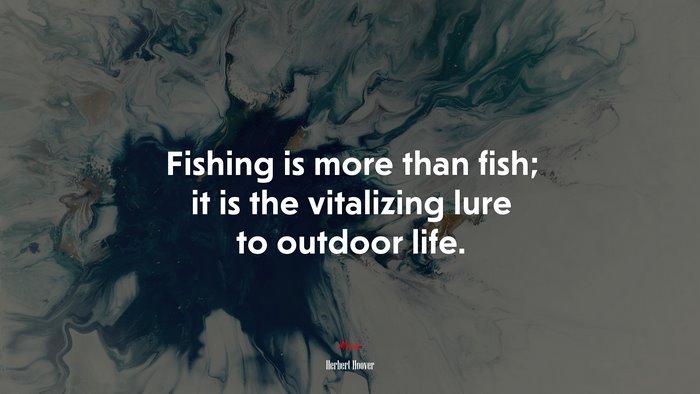 Fishing is more than fish; it is the vitalizing lure to outdoor life. | Herbert Hoover quote