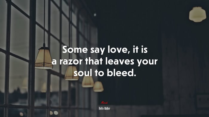 Some say love, it is a razor that leaves your soul to bleed. | Bette Midler quote