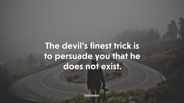 The devil’s finest trick is to persuade you that he does not exist. | Charles Baudelaire quote