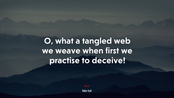 O, what a tangled web we weave when first we practise to deceive! | Walter Scott quote