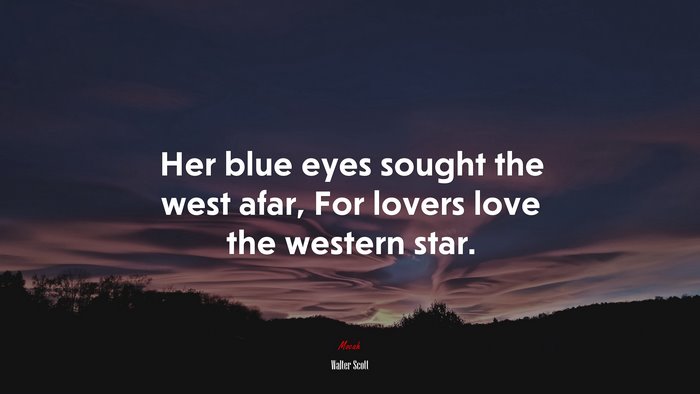 Her blue eyes sought the west afar, For lovers love the western star. | Walter Scott quote