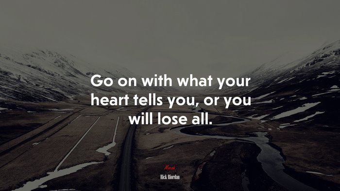 Go on with what your heart tells you, or you will lose all. | Rick Riordan quote