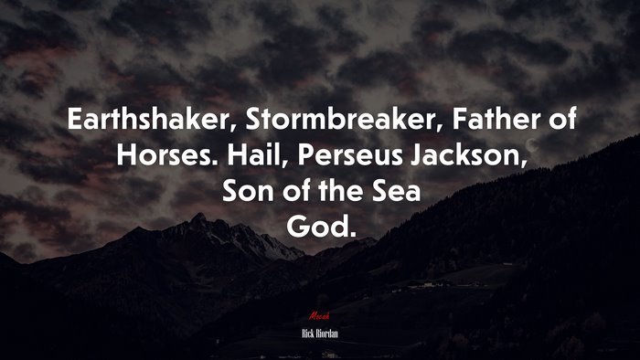 Earthshaker, Stormbreaker, Father of Horses. Hail, Perseus Jackson, Son of the Sea God. | Rick Riordan quote