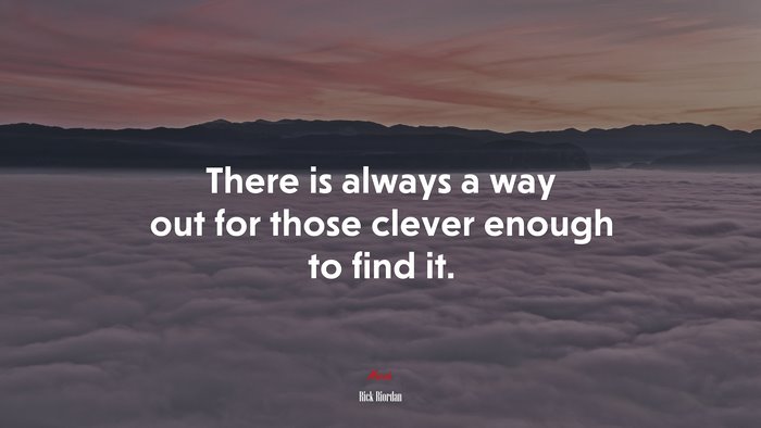 There is always a way out for those clever enough to find it. | Rick Riordan quote