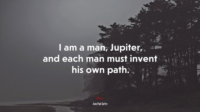 I am a man, Jupiter, and each man must invent his own path. | Jean-Paul Sartre quote
