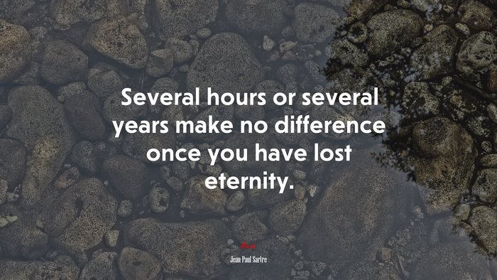 Several hours or several years make no difference once you have lost eternity. | Jean-Paul Sartre quote