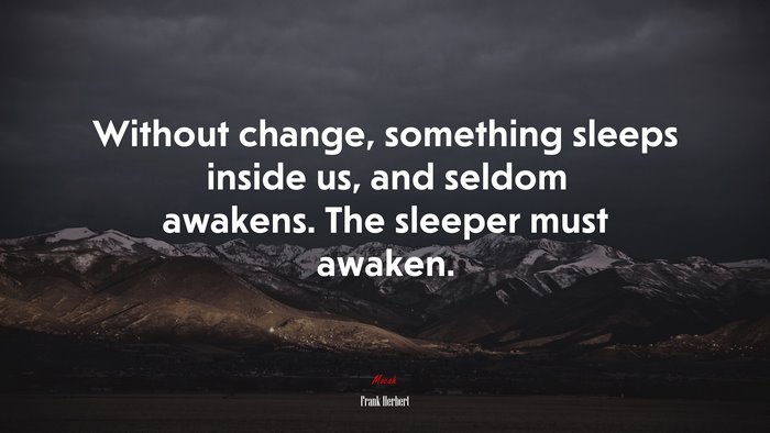Without change, something sleeps inside us, and seldom awakens. The sleeper must awaken. | Frank Herbert quote