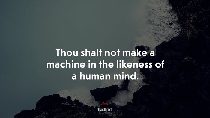 Thou shalt not make a machine in the likeness of a human mind. | Frank Herbert quote