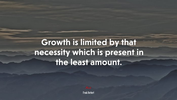 Growth is limited by that necessity which is present in the least amount. | Frank Herbert quote