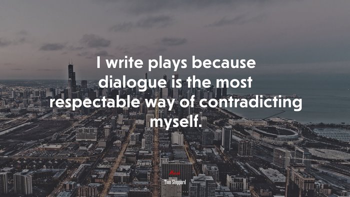 I write plays because dialogue is the most respectable way of contradicting myself. | Tom Stoppard quote