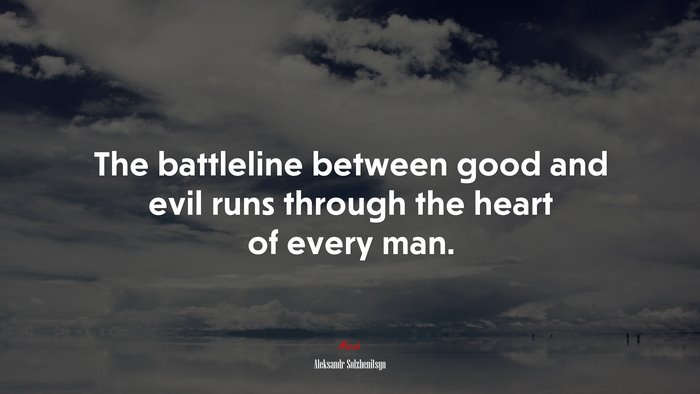 The battleline between good and evil runs through the heart of every man. | Aleksandr Solzhenitsyn quote