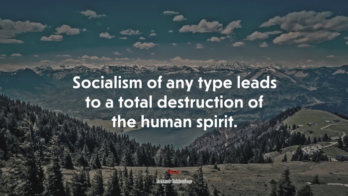 Socialism of any type leads to a total destruction of the human spirit. | Aleksandr Solzhenitsyn quote
