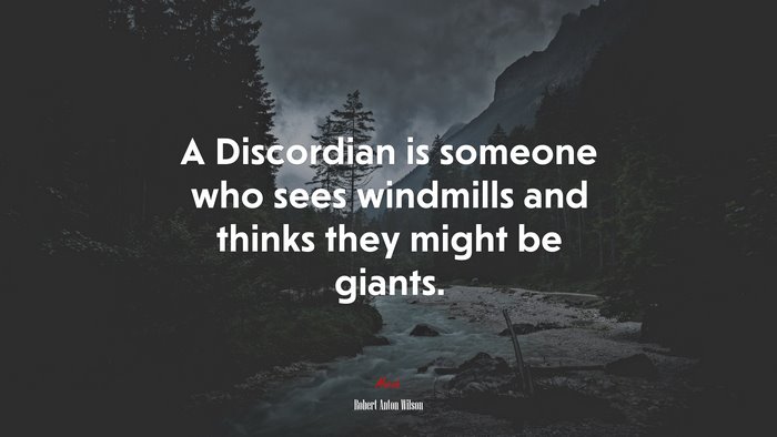 A Discordian is someone who sees windmills and thinks they might be giants. | Robert Anton Wilson quote