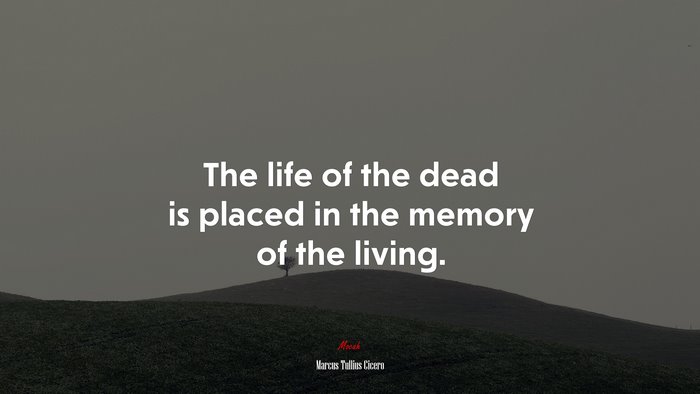 The life of the dead is placed in the memory of the living. | Marcus Tullius Cicero quote