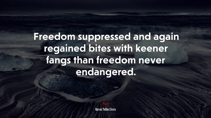 Freedom suppressed and again regained bites with keener fangs than freedom never endangered. | Marcus Tullius Cicero quote