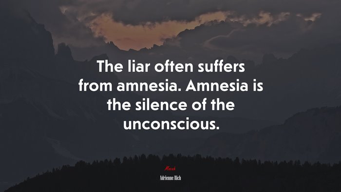 The liar often suffers from amnesia. Amnesia is the silence of the unconscious. | Adrienne Rich quote