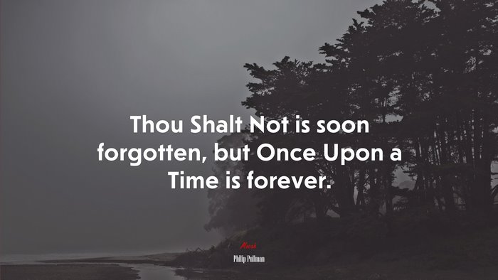 Thou Shalt Not is soon forgotten, but Once Upon a Time is forever. | Philip Pullman quote