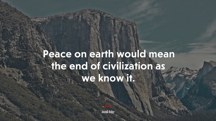 Peace on earth would mean the end of civilization as we know it. | Joseph Heller quote