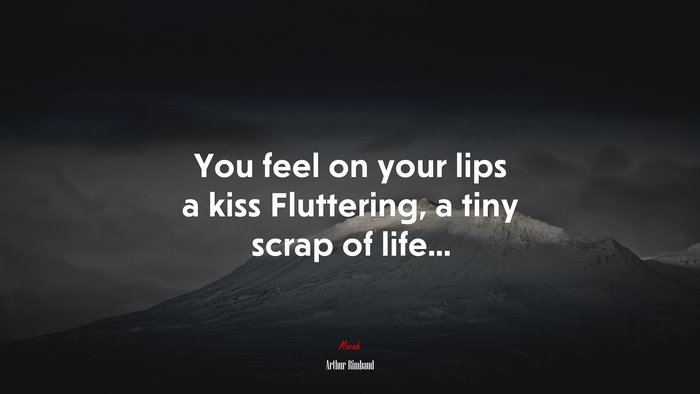 You feel on your lips a kiss Fluttering, a tiny scrap of life... | Arthur Rimbaud quote