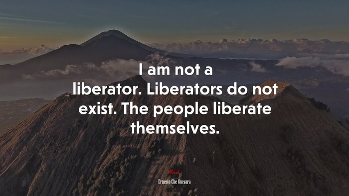 I am not a liberator. Liberators do not exist. The people liberate themselves. | Ernesto Che Guevara quote