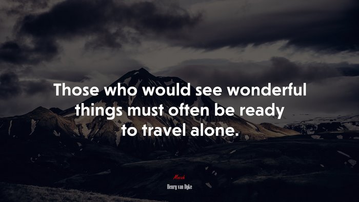 Those who would see wonderful things must often be ready to travel alone. | Henry van Dyke quote