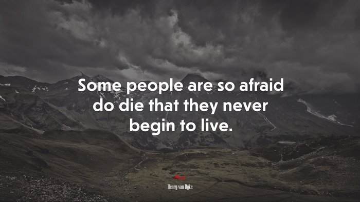 Some people are so afraid do die that they never begin to live. | Henry van Dyke quote