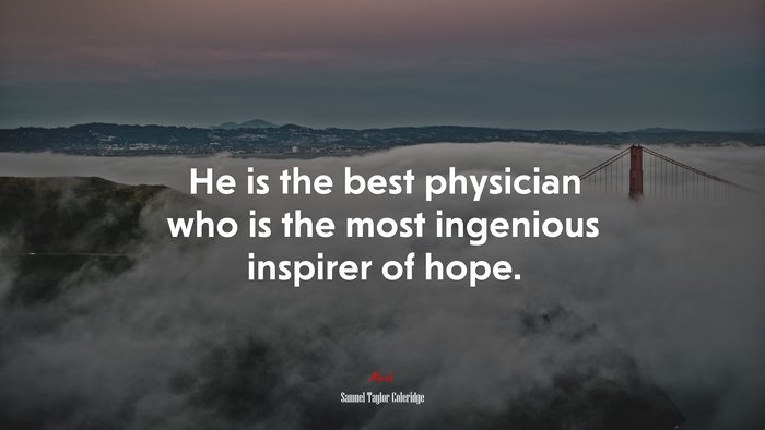 He is the best physician who is the most ingenious inspirer of hope. | Samuel Taylor Coleridge quote