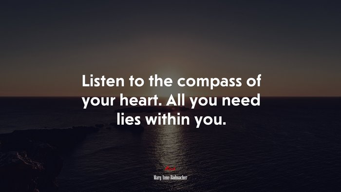 Listen to the compass of your heart. All you need lies within you. | Mary Anne Radmacher quote