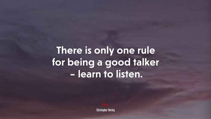 There is only one rule for being a good talker – learn to listen. | Christopher Morley quote